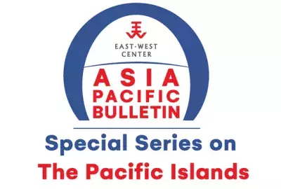 Asia Pacific Bulletin Special Series on the Pacific Islands